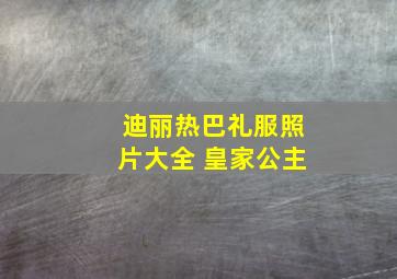 迪丽热巴礼服照片大全 皇家公主